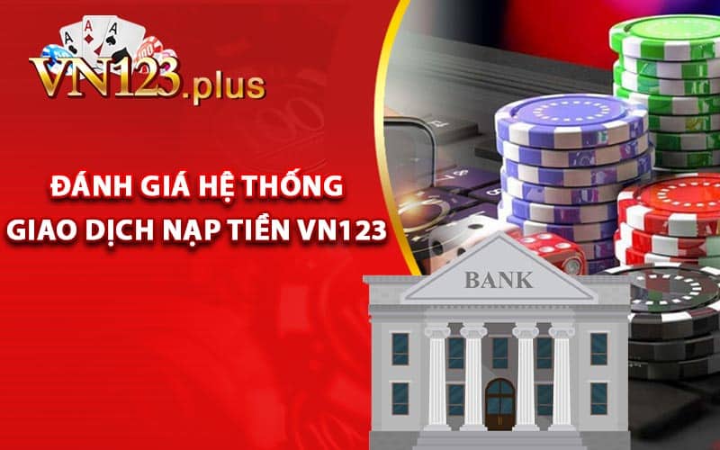 Đánh giá hệ thống giao dịch nạp tiền Vn123