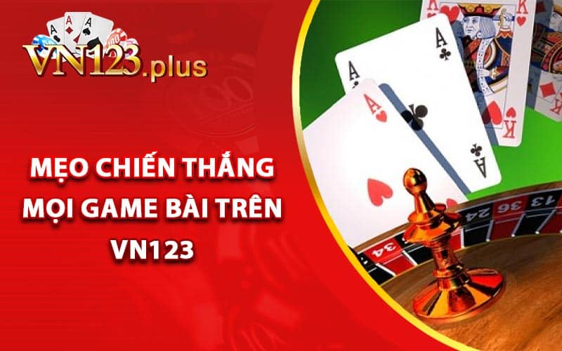 Mẹo chiến thắng mọi game bài trên Vn123