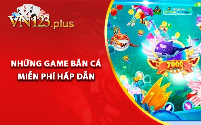 Những game bắn cá miễn phí hấp dẫn