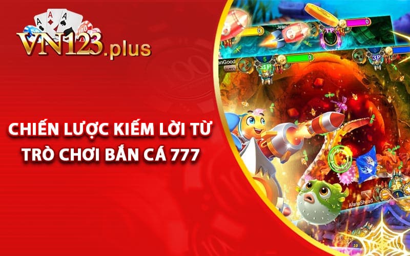 Chiến lược kiếm lời từ trò chơi bắn cá 777