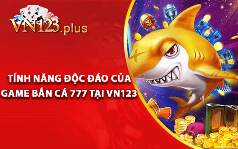 Tính năng độc đáo của game bắn cá 777 tại Vn123