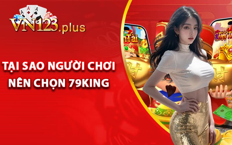 Tại sao người chơi nên chọn 79King để cá cược